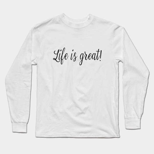 Life is Great Long Sleeve T-Shirt by Brillianz